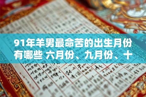 91年羊男最命苦的出生月份有哪些 六月份、九月份、十一月份