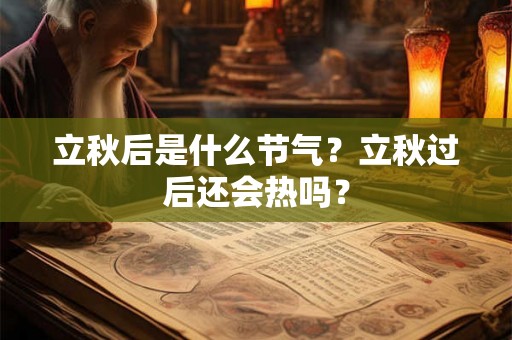立秋后是什么节气？立秋过后还会热吗？
