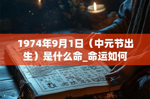 1974年9月1日（中元节出生）是什么命_命运如何