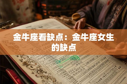 金牛座看缺点:金牛座女生的缺点 金牛座看缺点:金牛座女生的缺点