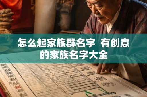 怎么起家族群名字  有创意的家族名字大全