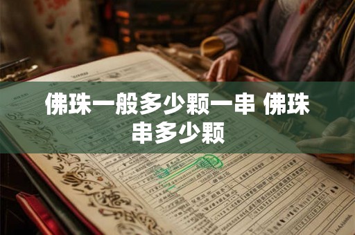 佛珠一般多少颗一串 佛珠串多少颗