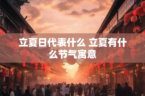 立夏日代表什么 立夏有什么节气寓意