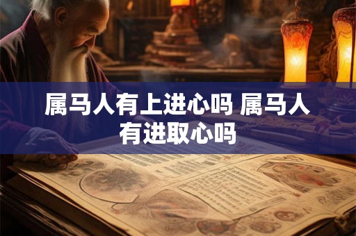 属马人有上进心吗 属马人有进取心吗
