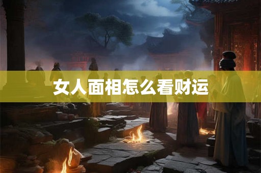 女人面相怎么看财运