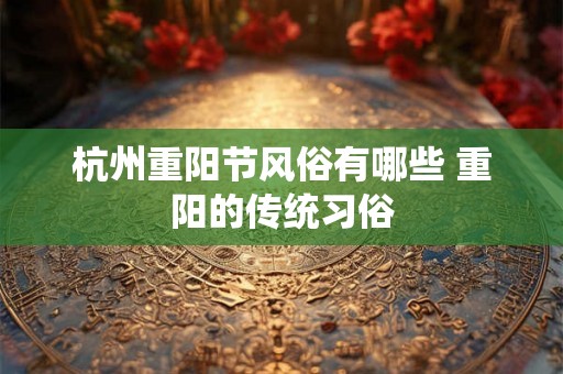 杭州重阳节风俗有哪些 重阳的传统习俗