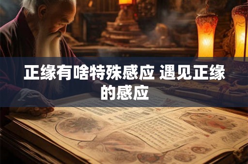 正缘有啥特殊感应 遇见正缘的感应