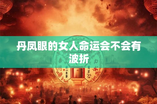 丹凤眼的女人命运会不会有波折
