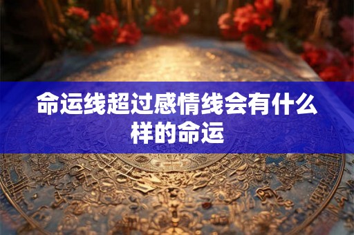命运线超过感情线会有什么样的命运