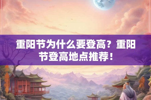 重阳节为什么要登高？重阳节登高地点推荐！