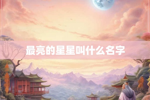 最亮的星星叫什么名字 最亮的星星叫什么名字