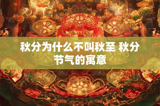 秋分为什么不叫秋至 秋分节气的寓意