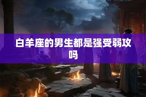 白羊座的男生都是强受弱攻吗