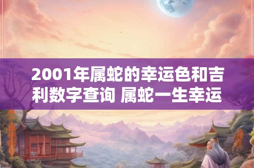 2001年属蛇的幸运色和吉利数字查询 属蛇一生幸运色是什么