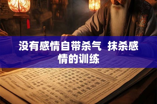 没有感情自带杀气  抹杀感情的训练