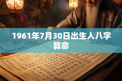 1961年7月30日出生人八字算命