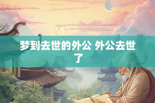 梦到去世的外公 外公去世了