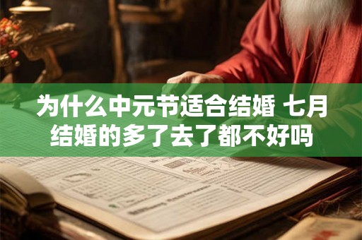 为什么中元节适合结婚 七月结婚的多了去了都不好吗 为什么中元节适合结婚 七月结婚的多了去了都不好吗