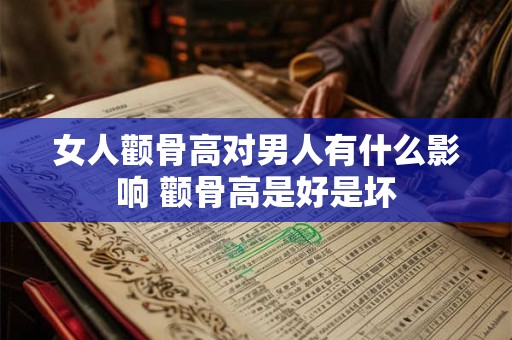 女人颧骨高对男人有什么影响 颧骨高是好是坏