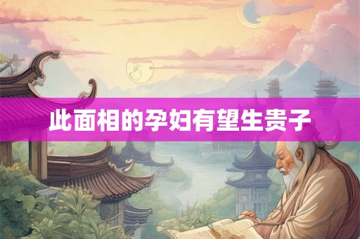 此面相的孕妇有望生贵子