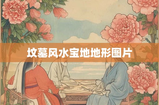 坟墓风水宝地地形图片