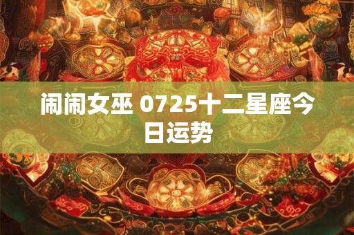 闹闹女巫 0725十二星座今日运势
