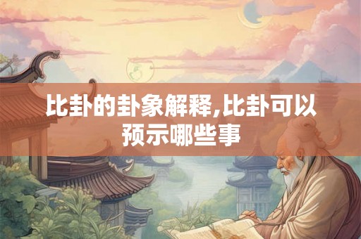 比卦的卦象解释,比卦可以预示哪些事