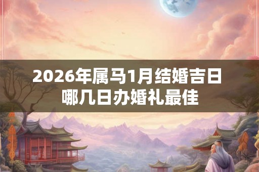 2026年属马1月结婚吉日 哪几日办婚礼最佳