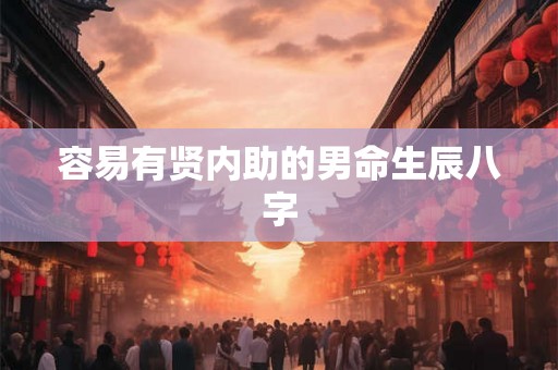 容易有贤内助的男命生辰八字