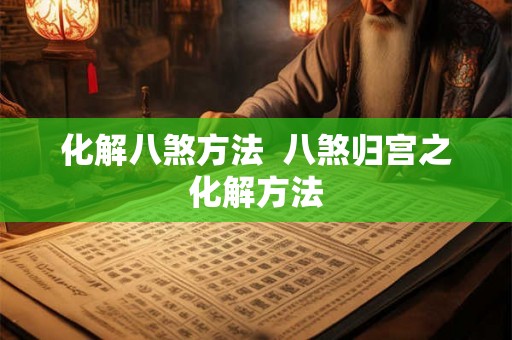 化解八煞方法 八煞归宫之化解方法 化解八煞方法 八煞归宫之化解方法