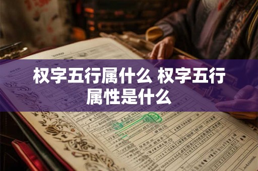 权字五行属什么 权字五行属性是什么
