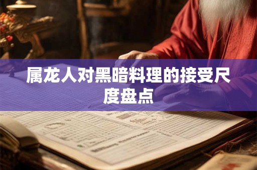 属龙人对黑暗料理的接受尺度盘点