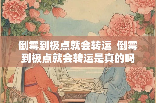 倒霉到极点就会转运  倒霉到极点就会转运是真的吗