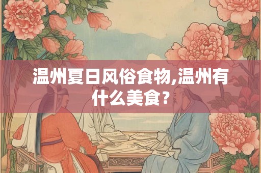 温州夏日风俗食物,温州有什么美食？