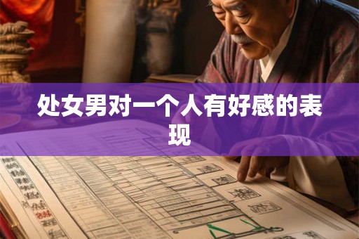 处女男对一个人有好感的表现