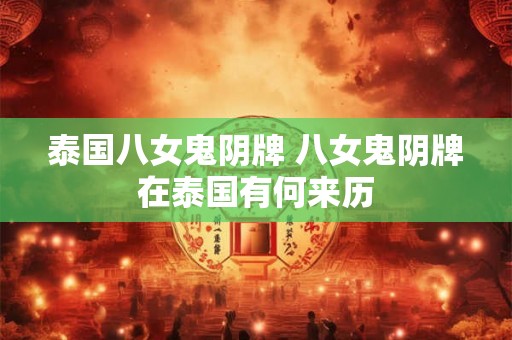 泰国八女鬼阴牌 八女鬼阴牌在泰国有何来历