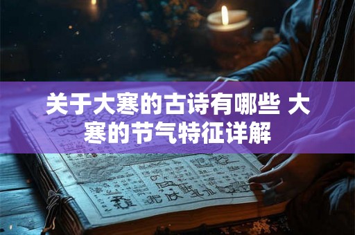 关于大寒的古诗有哪些 大寒的节气特征详解