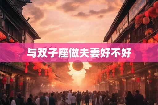 与双子座做夫妻好不好