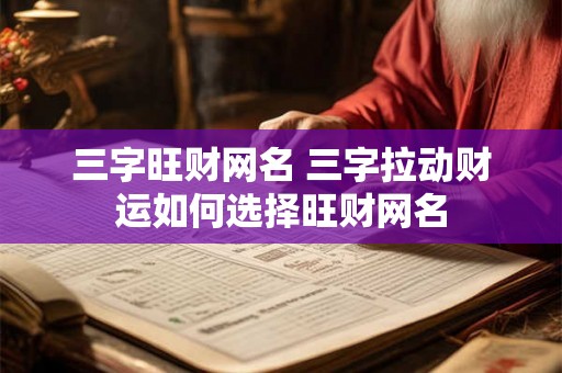 三字旺财网名 三字拉动财运如何选择旺财网名