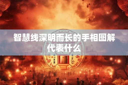 智慧线深明而长的手相图解代表什么