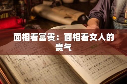 面相看富贵:面相看女人的贵气 面相看富贵:面相看女人的贵气