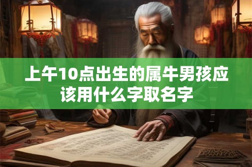 上午10点出生的属牛男孩应该用什么字取名字
