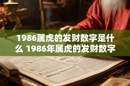 1986属虎的发财数字是什么 1986年属虎的发财数字是多少