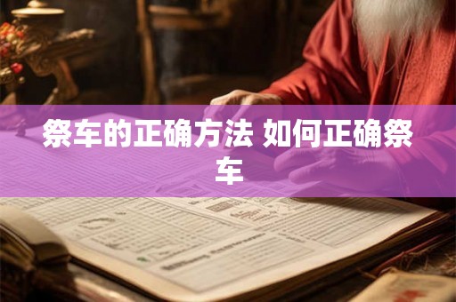 祭车的正确方法 如何正确祭车 祭车的正确方法 如何正确祭车