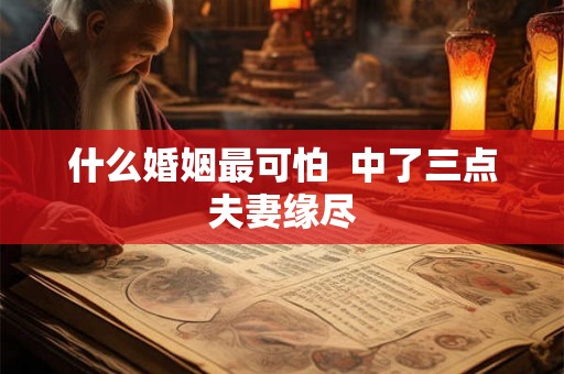 什么婚姻最可怕  中了三点夫妻缘尽