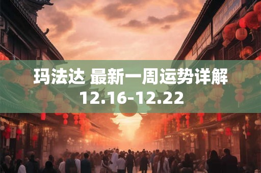 玛法达 最新一周运势详解12.16-12.22