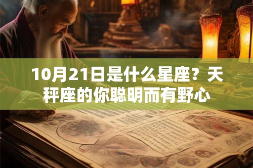 10月21日是什么星座？天秤座的你聪明而有野心