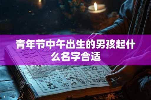 青年节中午出生的男孩起什么名字合适