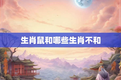 生肖鼠和哪些生肖不和