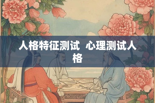 人格特征测试  心理测试人格